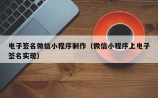 济源电子签名微信小程序制作（微信小程序上电子签名实现）