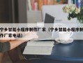 济源宁乡智能小程序制作厂家（宁乡智能小程序制作厂家电话）