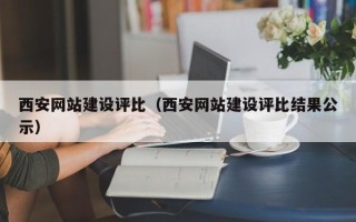 济源西安网站建设评比（西安网站建设评比结果公示）